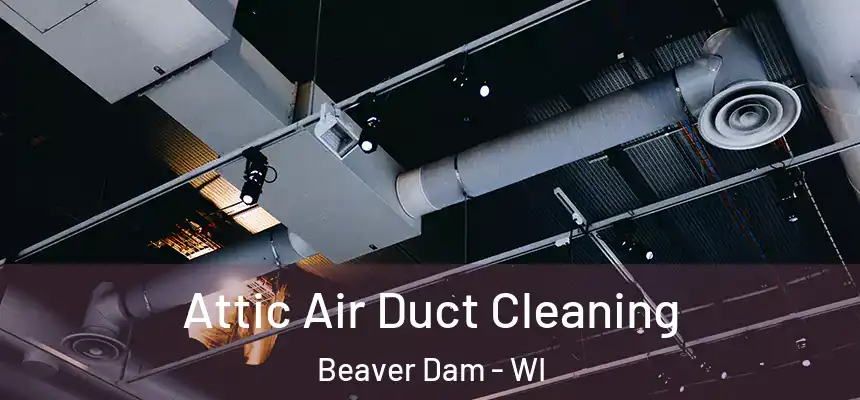  Attic Air Duct Cleaning Beaver Dam - WI